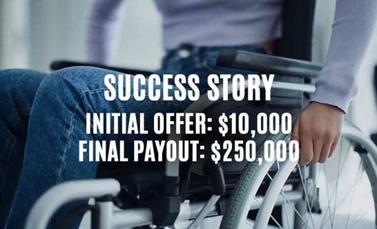Initial trauma insurance payout of $10,000… We got our client a benefit of $250,000